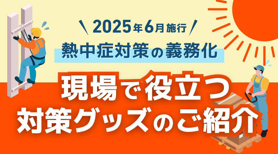 2025年6月施行！熱中症対策の義務化とは？現場で役立つ対策グッズのご紹介